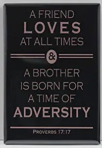 "A friend loves at all times & and a brother is born for a time of adversity" Refrigerator Magnet. Proverbs 17:17