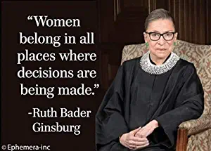 "Women belong in all places where decisions are being made." -Ruth Bader Ginsburg